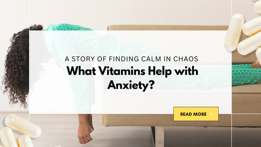 What Vitamins Help with Anxiety? A Story of Finding Calm in Chaos